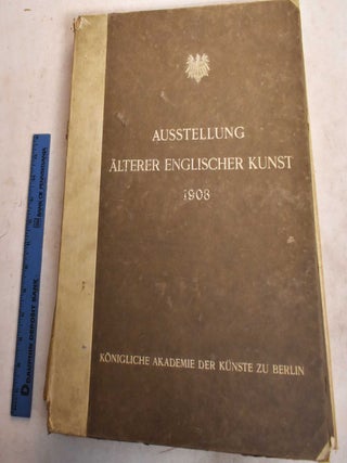 Item #189996 Ausstellung Alterer Englischer Kunst 1908. Akademie der Kunste