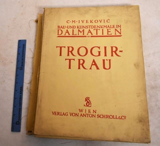 Item #190185 Bau- Und Kunstdenkmale in Dalmatien. Bd. III. Trogir-Trau. Cirollo M. Ivekovic