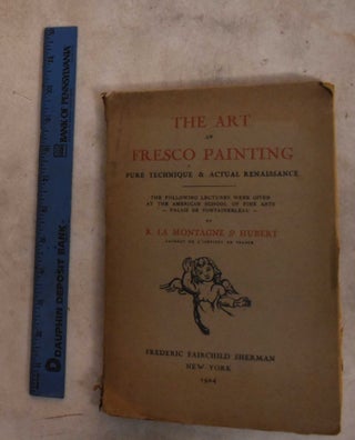 Item #190381 The Art of Fresco Painting : Pure Technique & Actual Renaissance. R. La Montagne St....