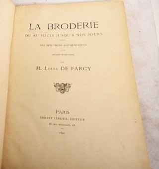 Item #190480 La Broderie du XIe Siecle Jusqu'a Nos Jours d'Apres des Specimens Authentiques et...