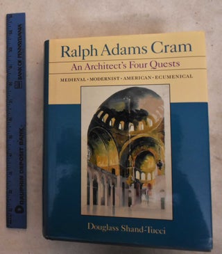 Item #190556 Ralph Adams Cram, An Architect's Four Quests: Medieval, Modernist, American,...