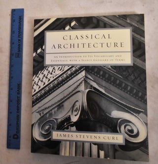 Item #190560 Classical Architecture: An Introduction To Its Vocabulary And Essentials, With A...
