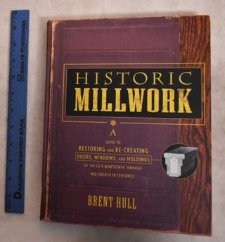 Item #190643 Historic Millwork; A guide to restoring and recreating doors, windows, and moldings...
