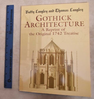 Item #190666 Gothick Architecture; A reprint of the original 1742 treatise. Batty Langley, T Langley