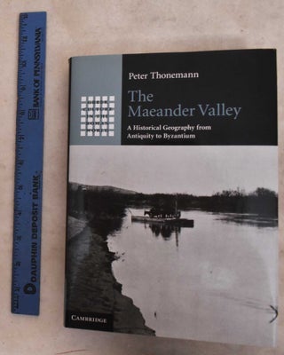Item #190739 The Maeander Valley: A Historical Geography From Antiquity To Byzantium. Peter...