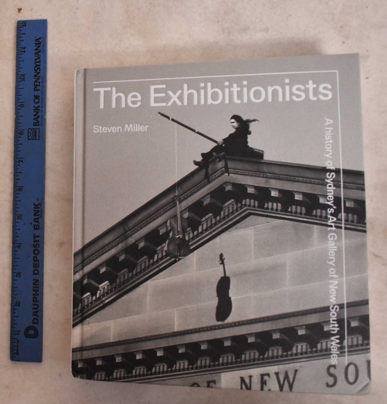 Item #190760 The Exhibitionists: A History Of Sydney's Art Gallery Of New South Wales. Steven Miller.