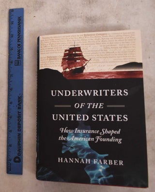 Item #190766 Underwriters Of The United States: How Insurance Shaped The American Founding....