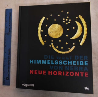 Item #190770 Die Welt Der Himmelsscheibe Von Nebra: Neue Horizonte. Harald Meller, Michael Schefzik