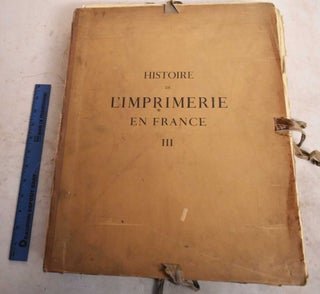 Item #190788 Histoire de L'Imprimerie en France au XVe et au XVIe Siecle; Tome Troisieme. Anatold...
