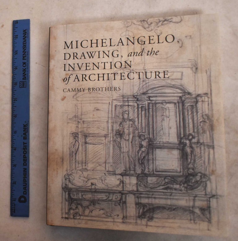 Item #190803 Michelangelo, Drawing, And The Invention Of Architecture. Cammy Brothers.