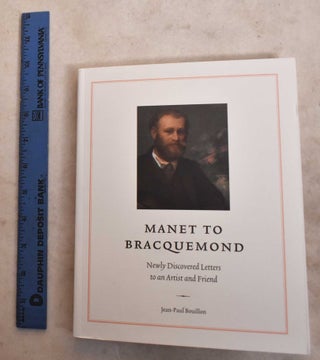 Item #190823 Manet to Bracquemond: Newly discovered letters to an artist and friend. Jean Paul...