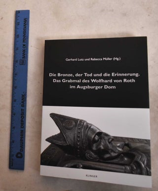 Item #190838 Die Bronze, Der Tod Und Die Erinnerung: Das Grabmal Des Wolfhard Von Roth Im...