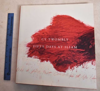 Item #190886 Cy Twombly: Fifty Days at Iliam. Carlos Basualdo, Annabelle d' Huart