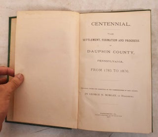 Item #191255 Centennial: The Settlement, Formation and Progress of Duphin County, Pennsylvania,...