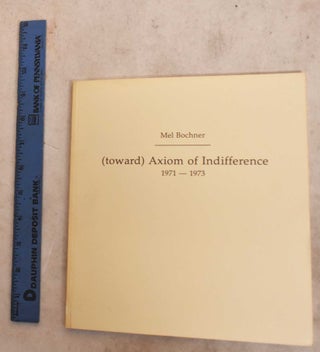 Item #191508 (Toward) Axiom of Indifference: 1971-1973. Mel Bochner, Bruce Boice