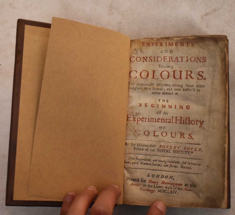Item #191555 Experiments and Considerations Touching Colours: First Occasionally Written, Among Some Other Essays, to a Friend; and Now Suffer'd to Come Abroad as the Beginning of an Experimental History of Colours. Robert Boyle.