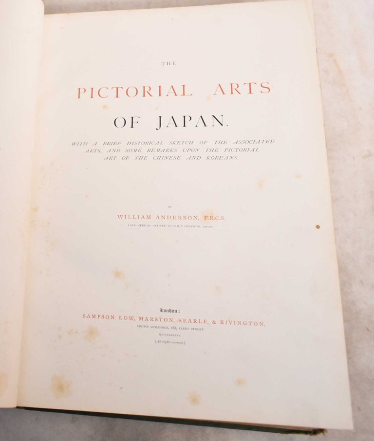 Item #191583 The Pictorial Arts of Japan: With a Brief Sketch of the Associated Arts of Japan with a Brief Historical Sketch of the Associated Arts, and Some Remarks Upon the Pictorial Art of the Chinese and Koreans. William Anderson.