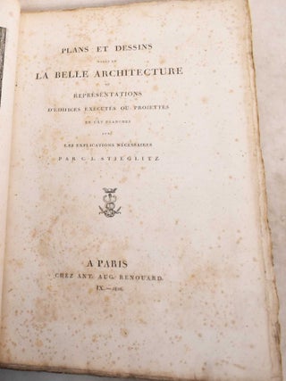Plans et Dessins Tires de la Belle Architecture; ou, Representations d'Edifices Executes ou Projettes en CXV Planches, Avec les Explications Necessaires
