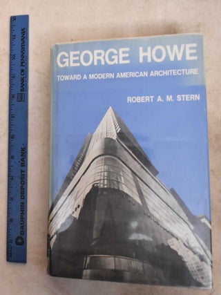 Item #191756 George Howe : Toward a modern American architecture. Robert A. M Stern