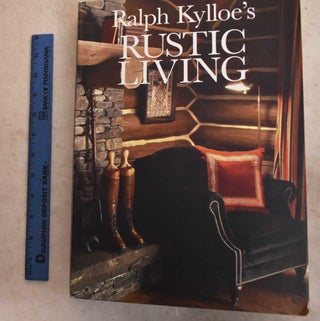 Item #191758 Ralph Kylloe's Rustic Living. Ralph R. Kylloe