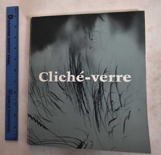 Item #19177 Cliche-Verre: Hand-Drawn, Light-Printed, A Survey of the Medium from 1839 to the...