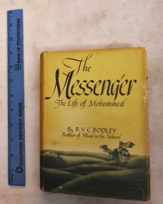 Item #191780 The Messenger: The Life Of Mohammed. R. V. C. Bodley