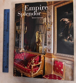 Item #191838 Empire Splendor: French Taste in the Age of Napoleon. Bernard Chevallier, Marc Walter