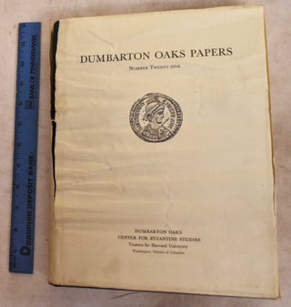 Item #191866 Dumbarton Oaks Papers. Number Twenty-Five. Dumbarton Oaks, Center for Byzantine Studies