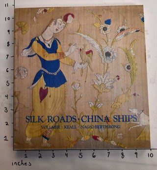 Item #19220 Silk Roads, China Ships: An Exhibition of East-West Trade. John E. Vollmer, E J....