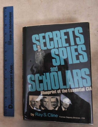 Item #192245 Secrets, Spies, And Scholars: Blueprint Of The Essential CIA (Signed). Ray Cline