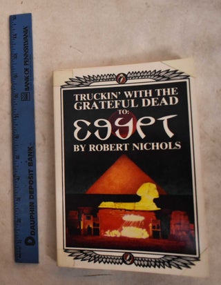 Item #192246 Truckin' With The Grateful Dead To Egypt. Robert Nichols