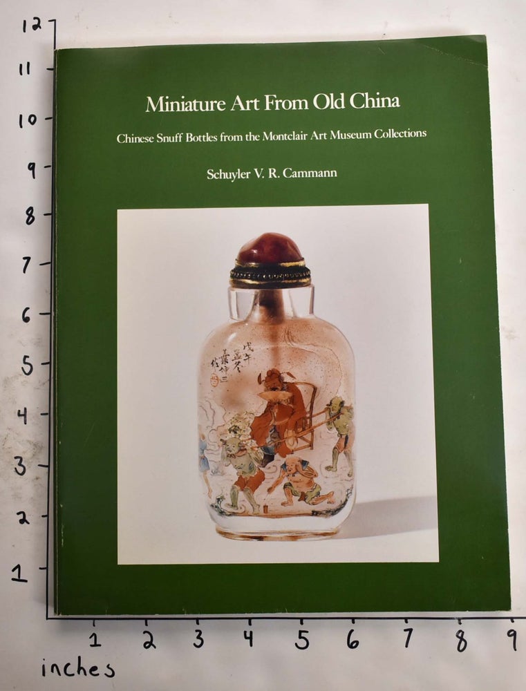 Item #19246 Miniature Art from Old China: Chinese Snuff Bottles from the Montclair Art Museum Collections. Schuyler V. Cammann.