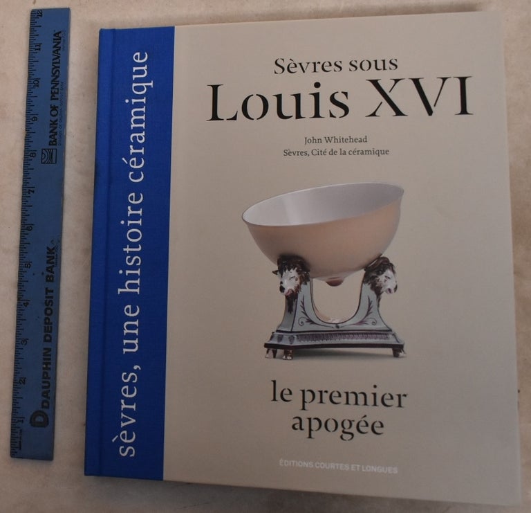 Item #192616 Sevres Sous Louis XVI Et La Revolution: Le Premier Apogee. John Whitehead, Marc Domage.