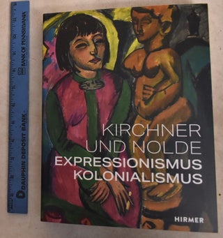 Item #192648 Kirchner Und Nolde: Expressionismus, Kolonialismus. Dorthe Aagesen, Anna Vestergaard...