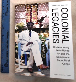 Item #192673 Colonial Legacies: Contemporary Lens-Based Art And The Democratic Republic Of Congo....