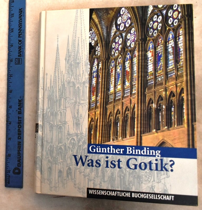 Item #192680 Was Ist Gotik? Eine Analyse Der Gotischen Kirchen In Frankreich, England Und Deutschland 1140-1350. Gunther Binding.
