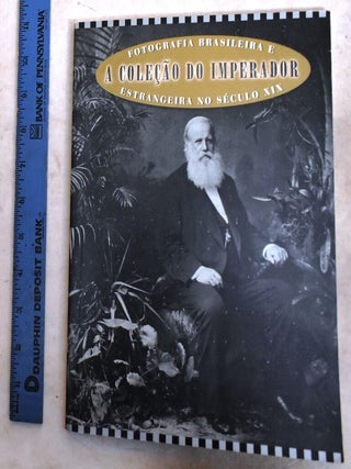 Item #192702 A coleção do Imperador : Fotografia brasileira e estrangeira no século XIX. Banco...