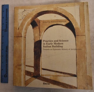Item #192716 Practice And Science In Early Modern Italian Building: Towards An Epistemic History...