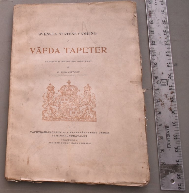 Item #192737 Svenska statens samling af väfda tapeter / 1, Tapetsamlingarna och tapetväfveriet under femtonhundratalet. Dr. John Bottiger.