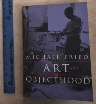 Item #192762 Art And Objecthood: Essays And Reviews. Michael Fried