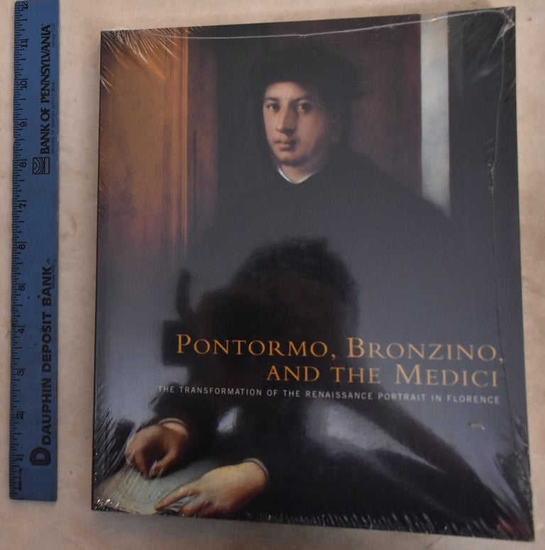 Item #192766 Pontormo, Bronzino, and the Medici: The Transformation of the Renaissance Portrait in Florence. Carl Brandon Strehlke.