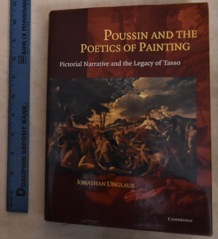 Item #192767 Poussin and the Poetics of Painting: Pictorial Narrative and the Legacy of Tasso. Jonathan Unglaub.