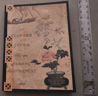 Item #192835 The Flowers of Japan and the Art of Floral Arrangement. With, Japanese Artists
