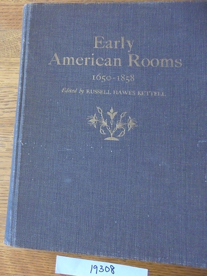 Item #19308 Early American Rooms 1650-1858: A Consideration of the Changes in Style between the Arrival of the Mayflower and the Civil War in the Regions Originally Settled by the English and the Dutch. Russell Hawes Kettell.