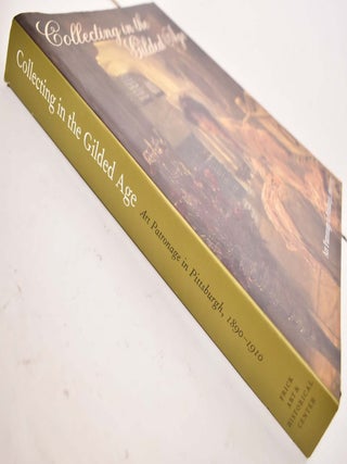 Item #19369 Collecting in the Gilded Age: Art Patronage in Pittsburgh, 1890-1910. P. Gabriel...