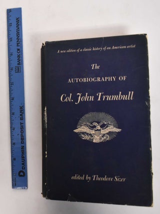 Item #19634 The Autobiography of Colonel John Trumbull, Patriot-Artist, 1756-1843 (containing a...