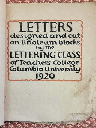 LETTERS DESIGNED AND CUT ON LINOLEUM BLOCKS BY THE LETTERING CLASS OF TEACHERS COLLEGE COLUMBIA UNIVERSITY