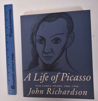 Item #19983 A Life of Picasso: The Early Years, 1881-1906 (Volume I). John Richardson, the...