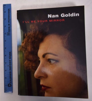 Item #20250 Nan Goldin: I'll Be Your Mirror. Elisabeth Sussman, Hans Warner Holzwarth, David...