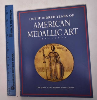Item #21169 One Hundred Years of American Medallic Art, 1845-1945: The John E. Marqusee...